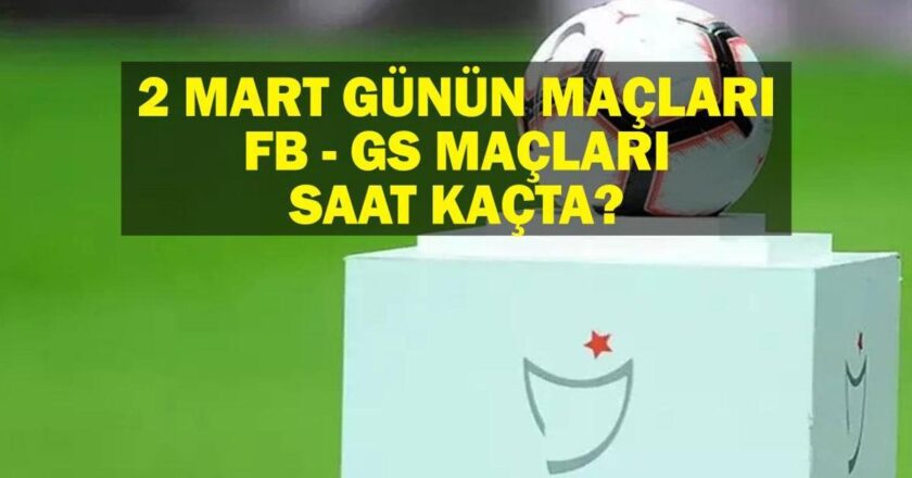 2 Mart, bugün hangi oyunlar? Galatasaray Fenerbahce 2 Mart’taki oyunlarda hangi kanalla eşleşiyor